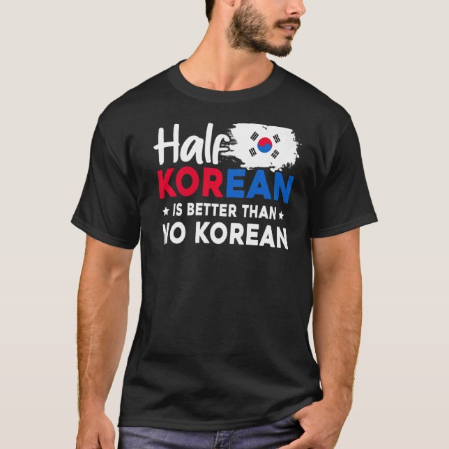 Die Hälfte Koreaner ist besser als kein Koreaner T-Shirt (Vorderseite)