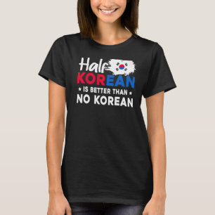 Die Hälfte Koreaner ist besser als kein Koreaner T-Shirt