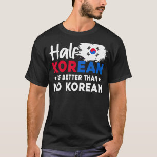 Die Hälfte Koreaner ist besser als kein Koreaner T-Shirt