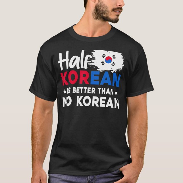 Die Hälfte Koreaner ist besser als kein Koreaner T-Shirt (Vorderseite)