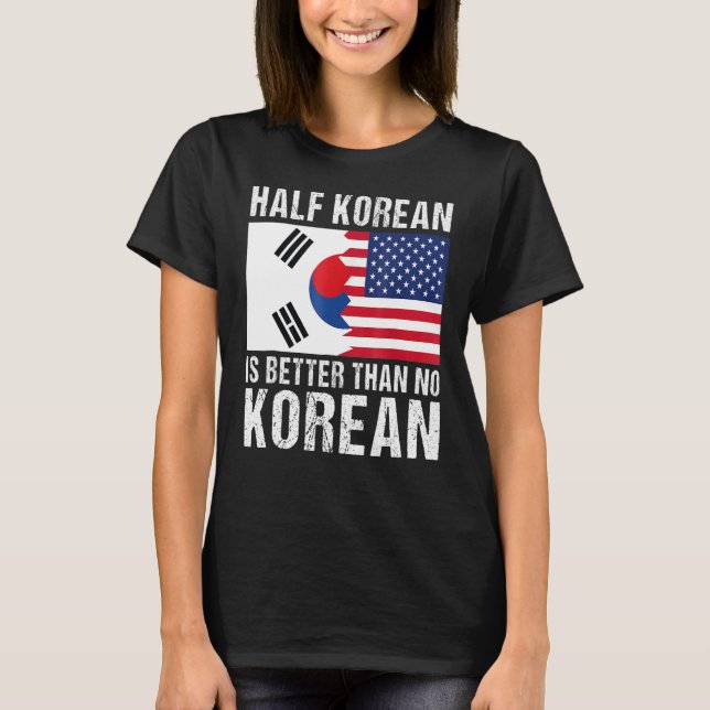 Die Hälfte Koreaner ist besser als kein koreanisch T-Shirt (Vorderseite)