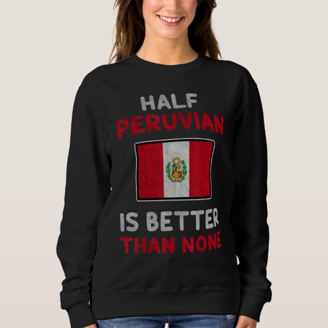 Die Hälfte Peruaner ist besser als keine peruanisc Sweatshirt (Vorderseite)