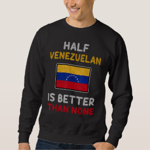 Die Hälfte Venezuelas ist besser als keine Venezue Sweatshirt