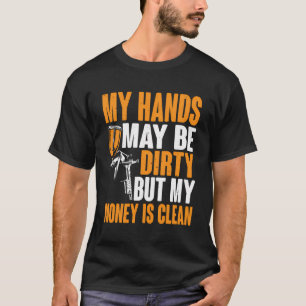 Die Hände sind dreckig, aber mein Geld ist saubere T-Shirt