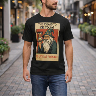 „Die Idee ist, jung so spät wie möglich zu sterben T-Shirt