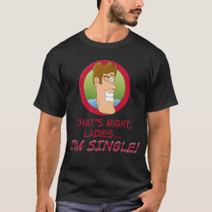 Die ist rechte Damen,…, das ich SINGLE bin! T - T-Shirt