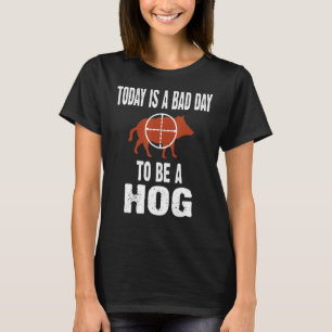 Die Jagd auf Hog ist heute ein schlechter Tag, um T-Shirt
