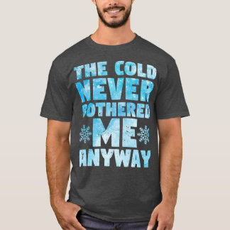 Die Kälte hat mich sowieso nie gestört T-Shirt