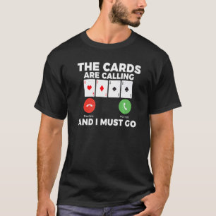 Die Karten rufen an und ich muss ins Spiel C gehen T-Shirt