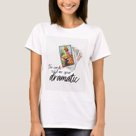 Die Karten sagen mir, dass du dramatisch bist T-Shirt