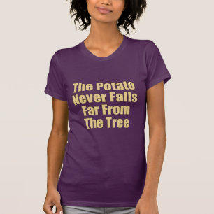 Die Kartoffel ist nie weit vom Baum entfernt T-Shirt
