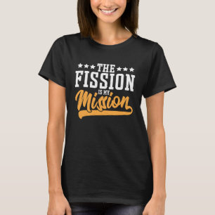 Die Kernspaltung ist meine Mission T-Shirt