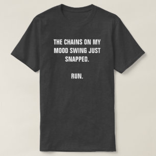 DIE KETTEN AUF MEINEM MOOD SWING SCHNELL. LAUFEN. T-Shirt