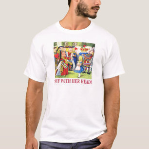 Die Königin der Herzen sagt, "weg mit ihrem Kopf! T-Shirt