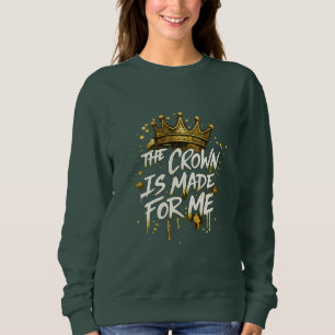 Die Krone ist für mich gemacht Goldkrone Königlich Sweatshirt