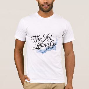 Die Kunst des Lassend Go T-Shirt