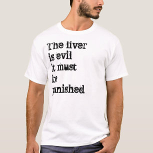Die Leber ist es muss bestraft werden schlecht T-Shirt