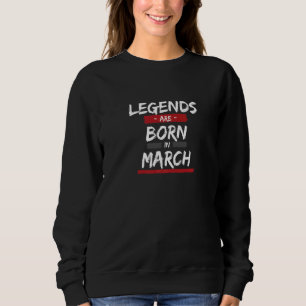 Die Legende ist im März im Geburtsmonat Geboren. Sweatshirt