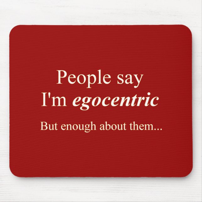"Die Leute sagen, ich bin egozentrisch.." Mousepad (Vorne)