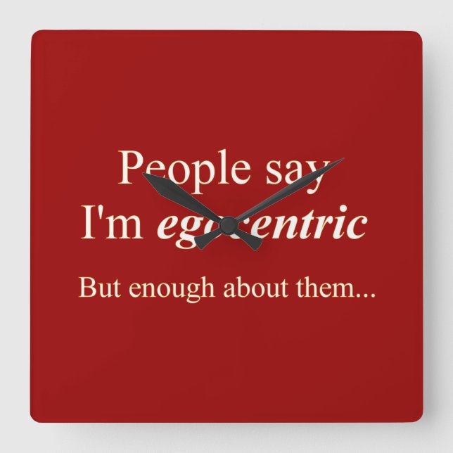 "Die Leute sagen, ich bin egozentrisch.." Quadratische Wanduhr (Vorderseite)
