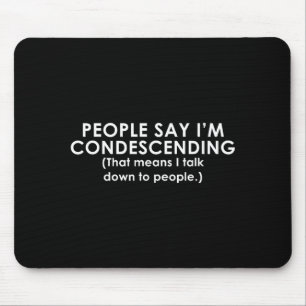 Die Leute sagen, ich bin herablassend lustig Mousepad