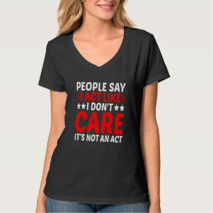 Die Leute sagen, ich geb' mich gleichgültig. Ist k T-Shirt