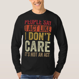Die Leute sagen, ich handele so, als ob es mir ega T-Shirt