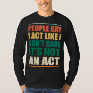 Die Leute sagen, ich handele so, als ob es mir ega T-Shirt