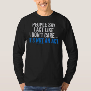 Die Leute sagen, ich handele so, als ob es mir ega T-Shirt