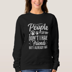 Die Leute sagen, warum ich keine Freunde habe, abe Sweatshirt