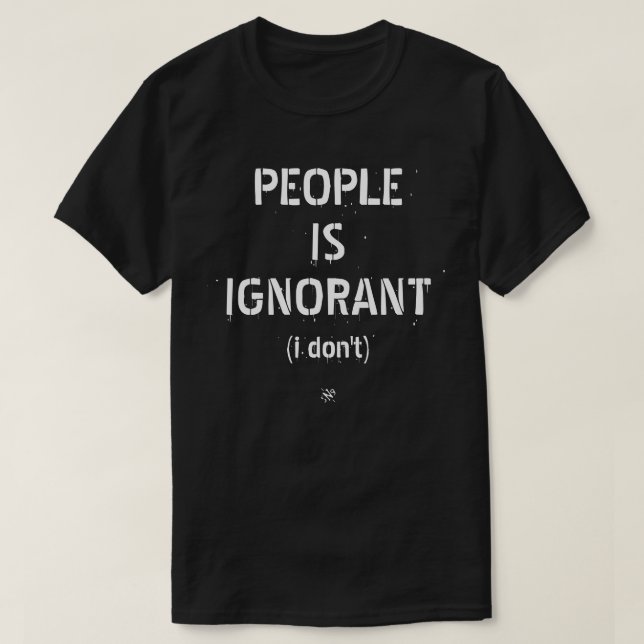 Die Leute sind ignorant (ich weiß nicht) T-Shirt (Design vorne)