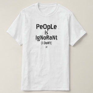 Die Leute sind ignorant (ich weiß nicht) T-Shirt