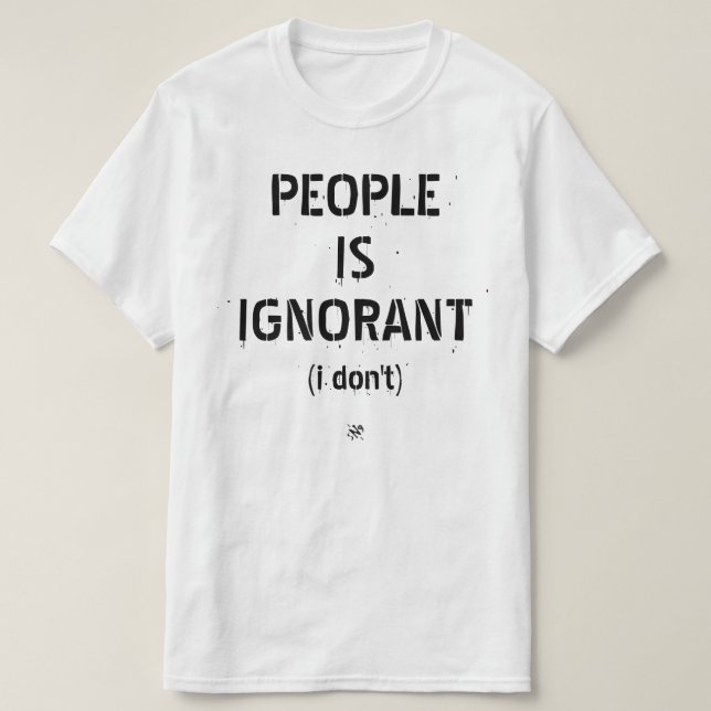 Die Leute sind ignorant (ich weiß nicht) T-Shirt (Design vorne)