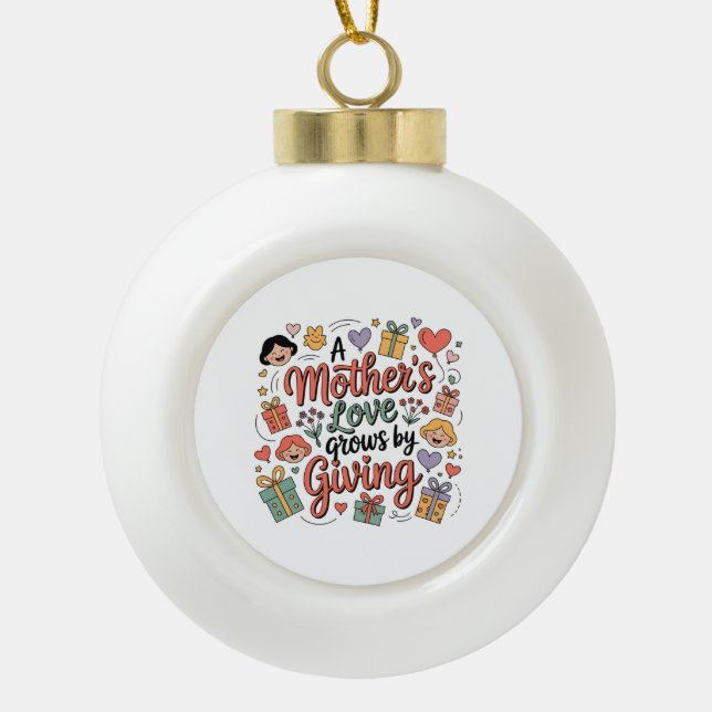 Die Liebe einer Mutter wächst durch Geben Keramik Kugel-Ornament (Vorderseite)