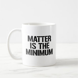 Die Materie ist das Minimum Kaffeetasse