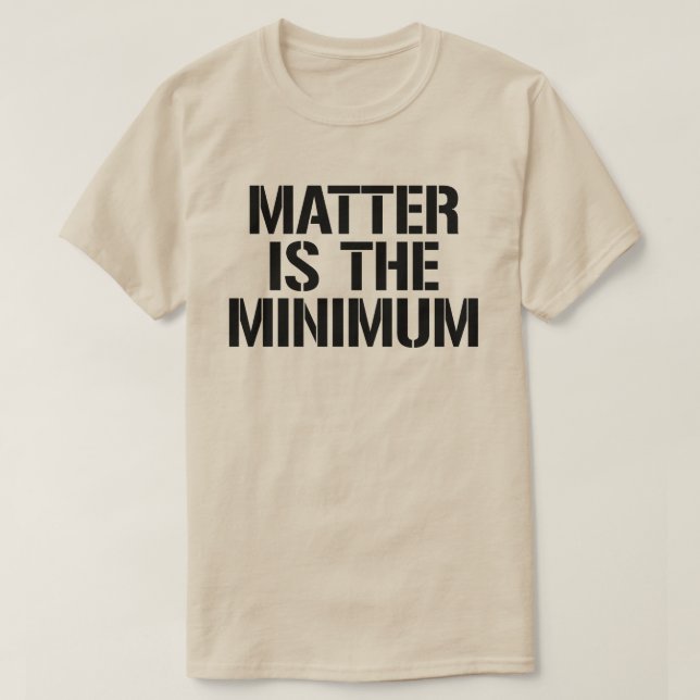 Die Materie ist das Minimum T-Shirt (Design vorne)