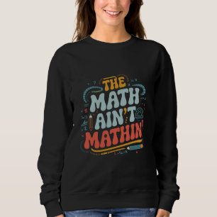 Die Mathe stimmt nicht Zeigen Sie Ihre Arbeit Math Sweatshirt