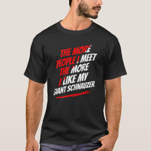 Die mehr Leute, die ich treffe Riesenschnauzer Fun T-Shirt