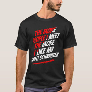 Die mehr Leute, die ich treffe Riesenschnauzer Fun T-Shirt