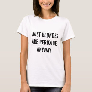 Die meisten Blondinen sind auf jeden Fall Peroxid- T-Shirt