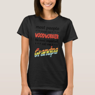 Die meisten Leute nennen mich Woodworker am wichti T-Shirt