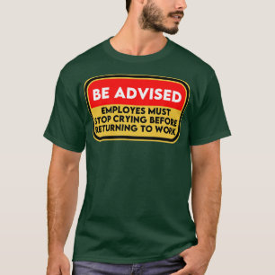 Die Mitarbeiter müssen aufhören zu weinen, bevor s T-Shirt