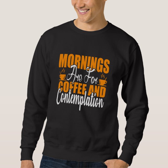 Die Morgenstunden sind für Kaffee und Befriedigung Sweatshirt (Vorderseite)