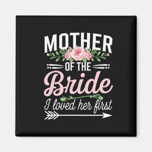 Die Mutter der Braut, die ich ihr zuerst liebe Magnet