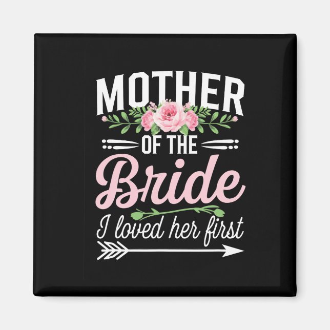 Die Mutter der Braut, die ich ihr zuerst liebe Magnet (Vorne)