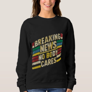 Die Neuigkeiten brechen, niemand kümmert sich um _ Sweatshirt