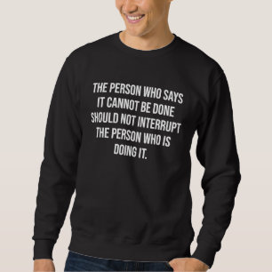 Die Person, die sagt, dass es nicht getan werden k Sweatshirt