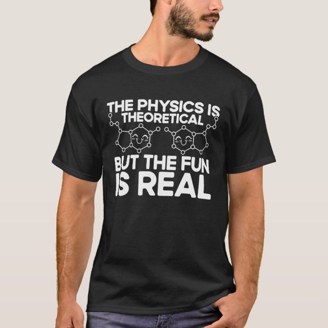 Die Physik ist theoretisch, aber der Spaß ist echt T-Shirt (Vorderseite)