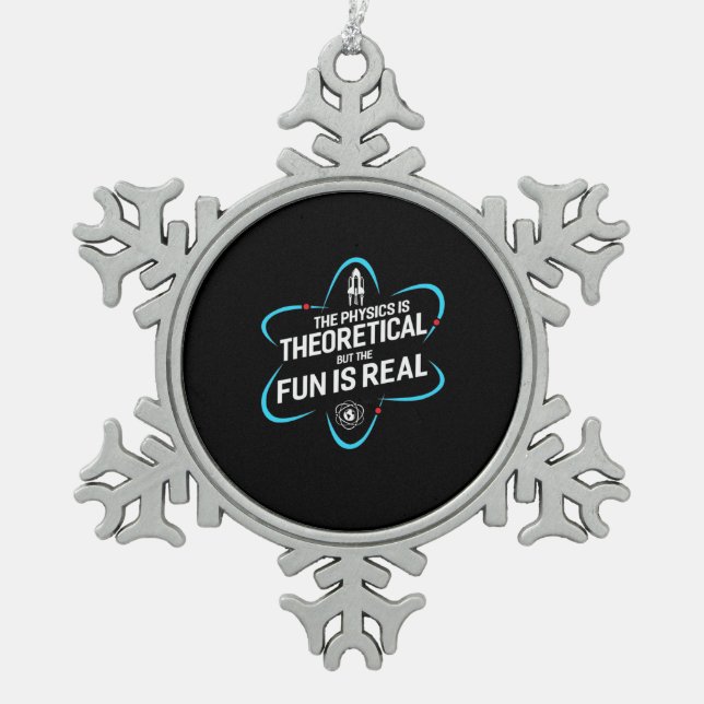 Die Physik ist theoretisch, aber der Spaß ist real Schneeflocken Zinn-Ornament (Vorderseite)