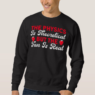 Die Physik ist theoretisch, aber Spaß ist wahre Wi Sweatshirt